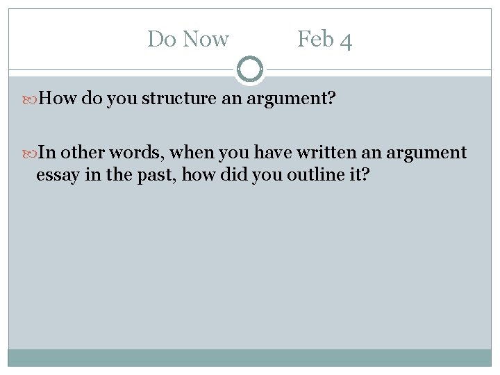 Do Now Feb 4 How do you structure an argument? In other words, when