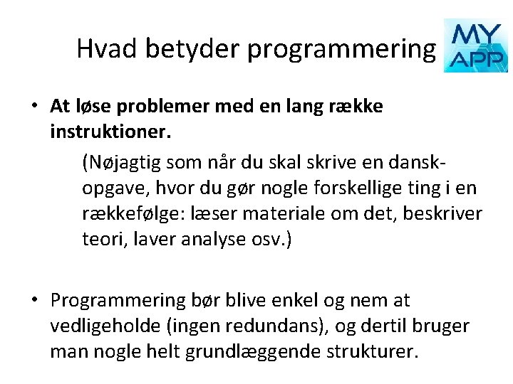Hvad betyder programmering • At løse problemer med en lang række instruktioner. (Nøjagtig som