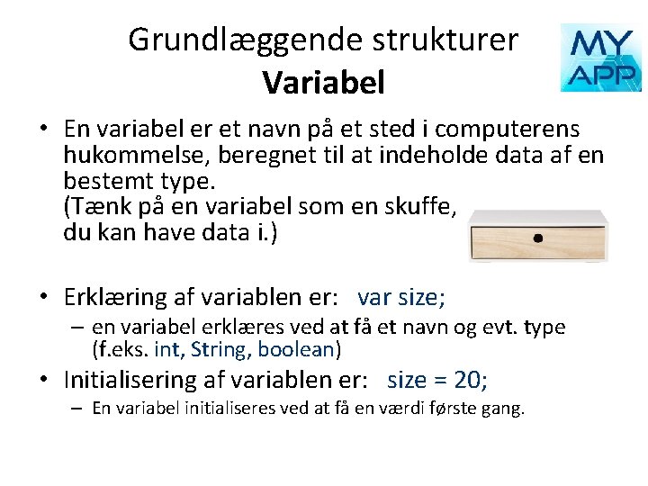 Grundlæggende strukturer Variabel • En variabel er et navn på et sted i computerens