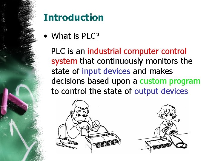 Introduction • What is PLC? PLC is an industrial computer control system that continuously