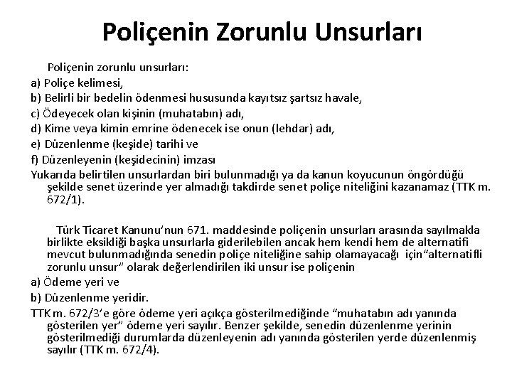Poliçenin Zorunlu Unsurları Poliçenin zorunlu unsurları: a) Poliçe kelimesi, b) Belirli bir bedelin ödenmesi Poliçenin Zorunlu Unsurları Poliçenin zorunlu unsurları: a) Poliçe kelimesi, b) Belirli bir bedelin ödenmesi
