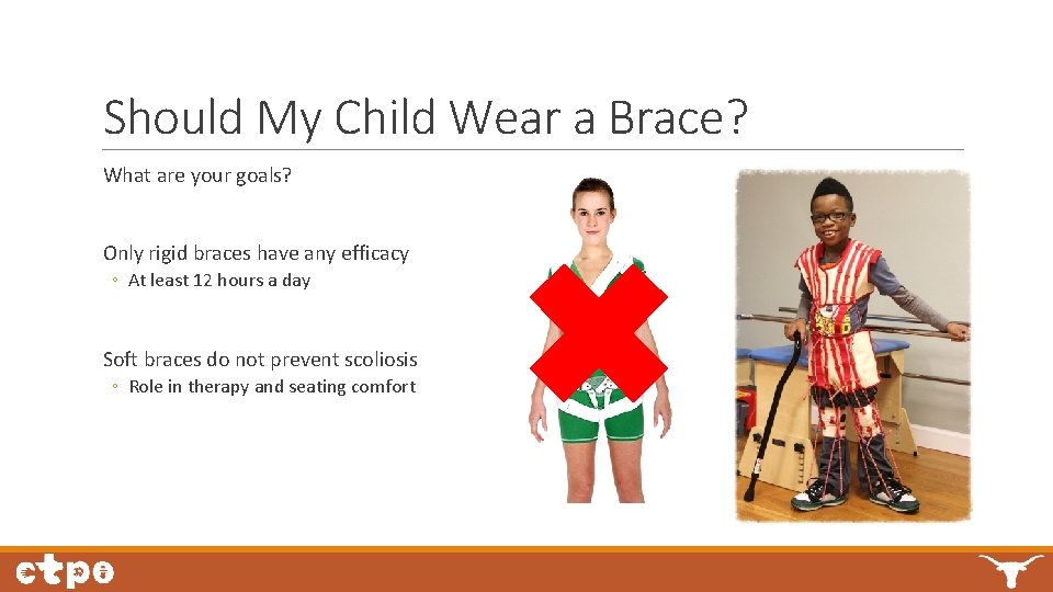 Should My Child Wear a Brace? What are your goals? Only rigid braces have