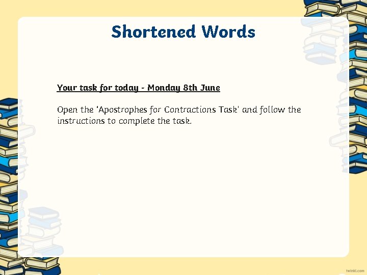 Shortened Words Your task for today - Monday 8 th June Open the ‘Apostrophes