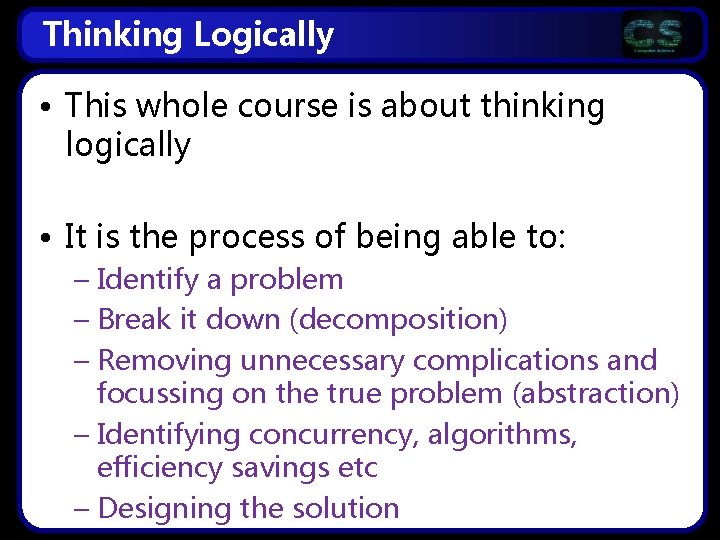 Thinking Logically • This whole course is about thinking logically • It is the