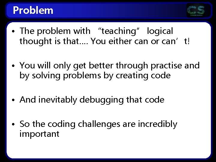 Problem • The problem with “teaching” logical thought is that…. You either can or