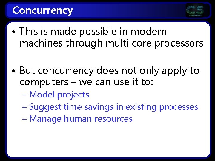 Concurrency • This is made possible in modern machines through multi core processors •