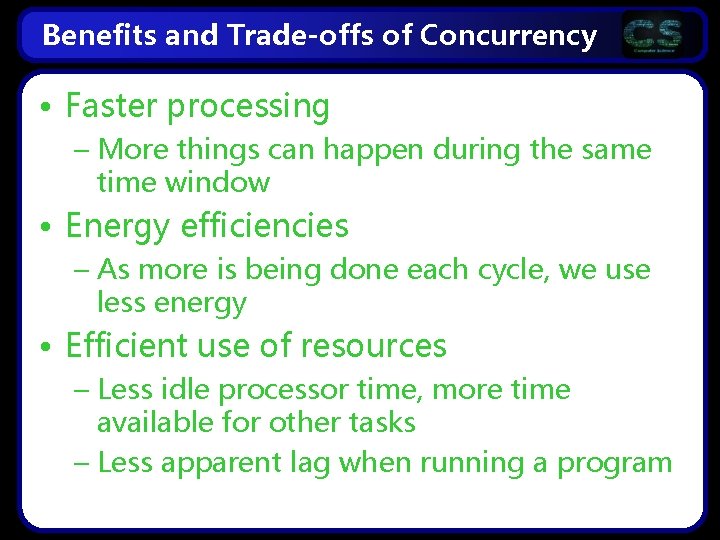 Benefits and Trade-offs of Concurrency • Faster processing – More things can happen during