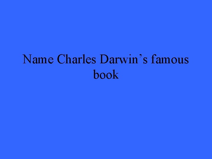 Name Charles Darwin’s famous book 