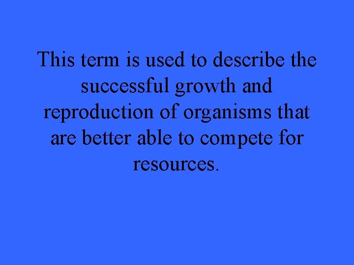 This term is used to describe the successful growth and reproduction of organisms that
