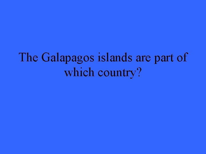 The Galapagos islands are part of which country? 