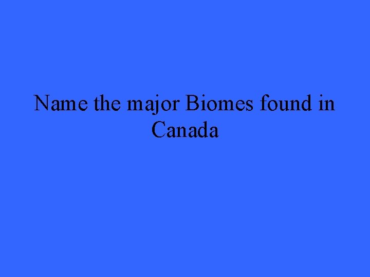 Name the major Biomes found in Canada 