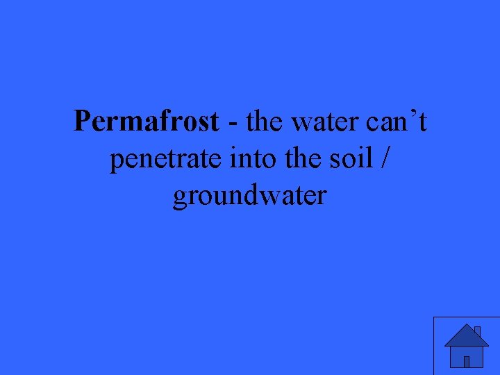 Permafrost - the water can’t penetrate into the soil / groundwater 