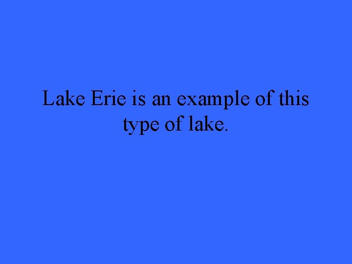 Lake Erie is an example of this type of lake. 