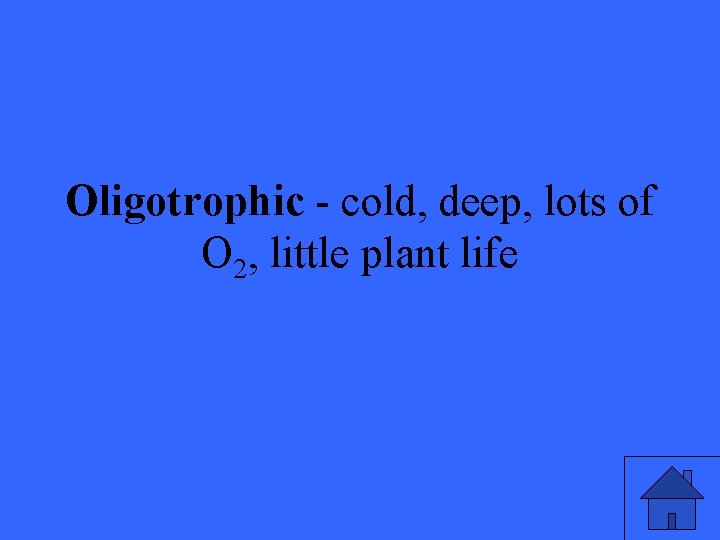 Oligotrophic - cold, deep, lots of O 2, little plant life 