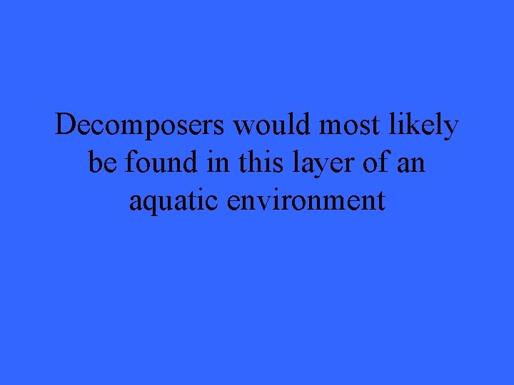 Decomposers would most likely be found in this layer of an aquatic environment 