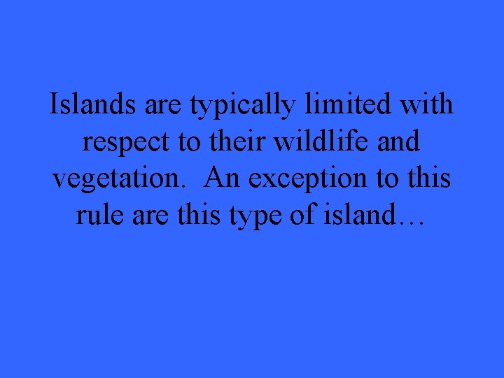 Islands are typically limited with respect to their wildlife and vegetation. An exception to