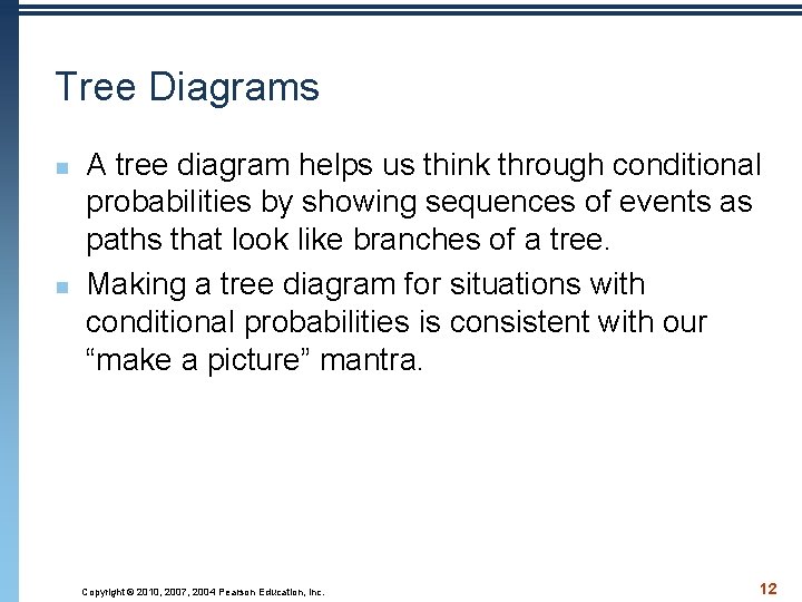 Tree Diagrams n n A tree diagram helps us think through conditional probabilities by