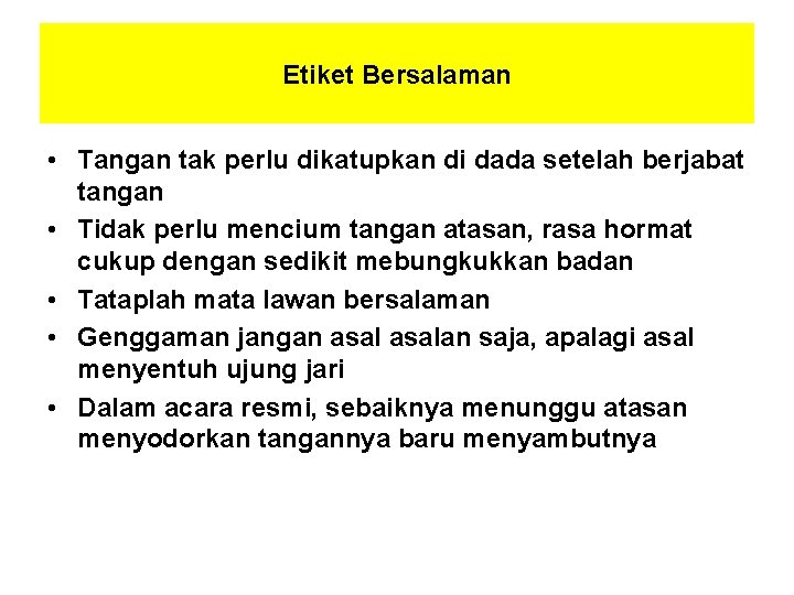 Etiket Bersalaman • Tangan tak perlu dikatupkan di dada setelah berjabat tangan • Tidak