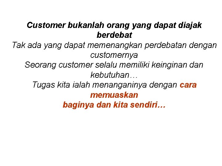 Customer bukanlah orang yang dapat diajak berdebat Tak ada yang dapat memenangkan perdebatan dengan