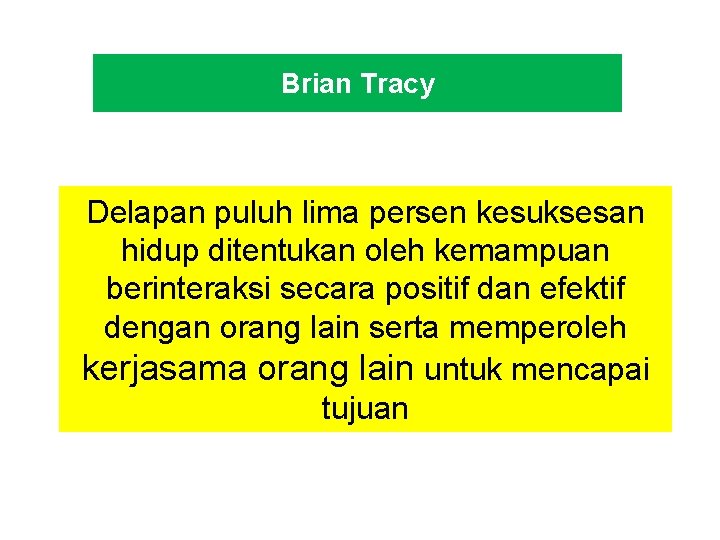 Brian Tracy Delapan puluh lima persen kesuksesan hidup ditentukan oleh kemampuan berinteraksi secara positif