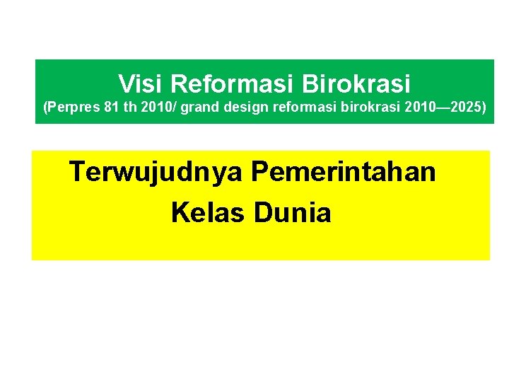 Visi Reformasi Birokrasi (Perpres 81 th 2010/ grand design reformasi birokrasi 2010— 2025) Terwujudnya
