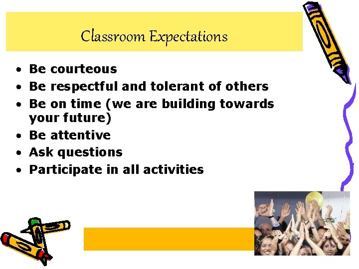 Classroom Expectations • Be courteous • Be respectful and tolerant of others • Be