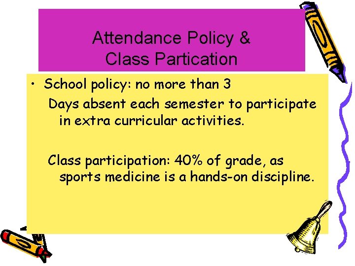 Attendance Policy & Class Partication • School policy: no more than 3 Days absent