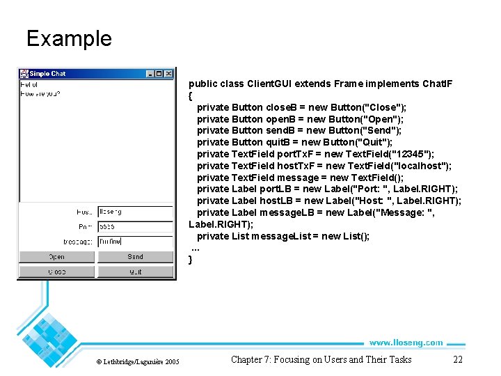 Example public class Client. GUI extends Frame implements Chat. IF { private Button close.