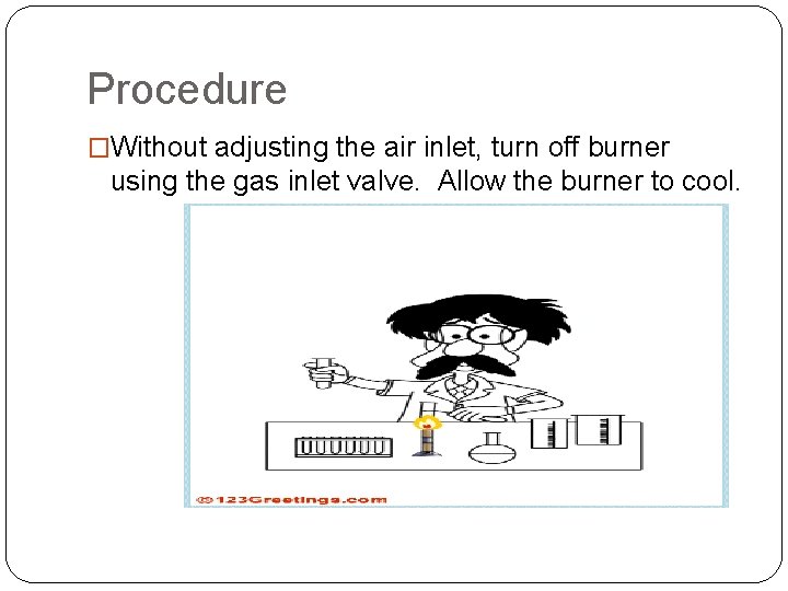 Procedure �Without adjusting the air inlet, turn off burner using the gas inlet valve.