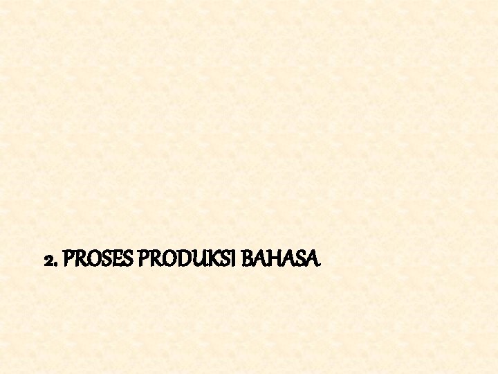 2. PROSES PRODUKSI BAHASA 