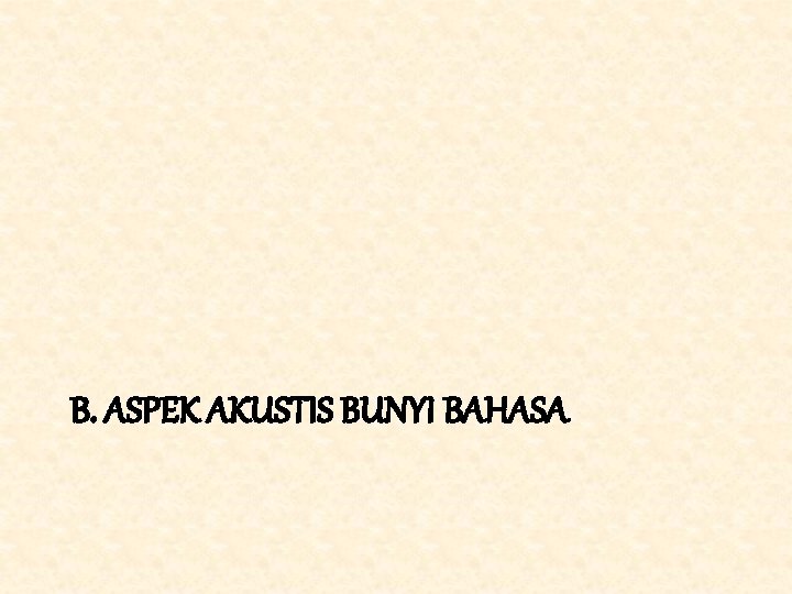 B. ASPEK AKUSTIS BUNYI BAHASA 