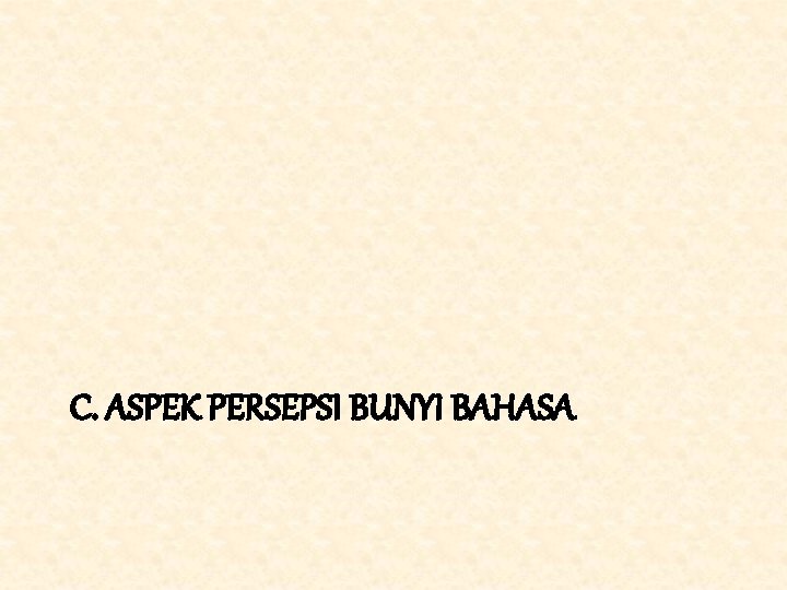 C. ASPEK PERSEPSI BUNYI BAHASA 