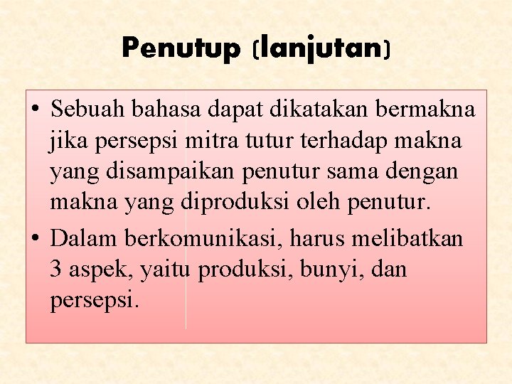 Penutup (lanjutan) • Sebuah bahasa dapat dikatakan bermakna jika persepsi mitra tutur terhadap makna