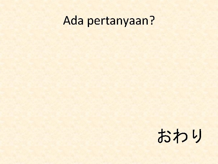 Ada pertanyaan? おわり 