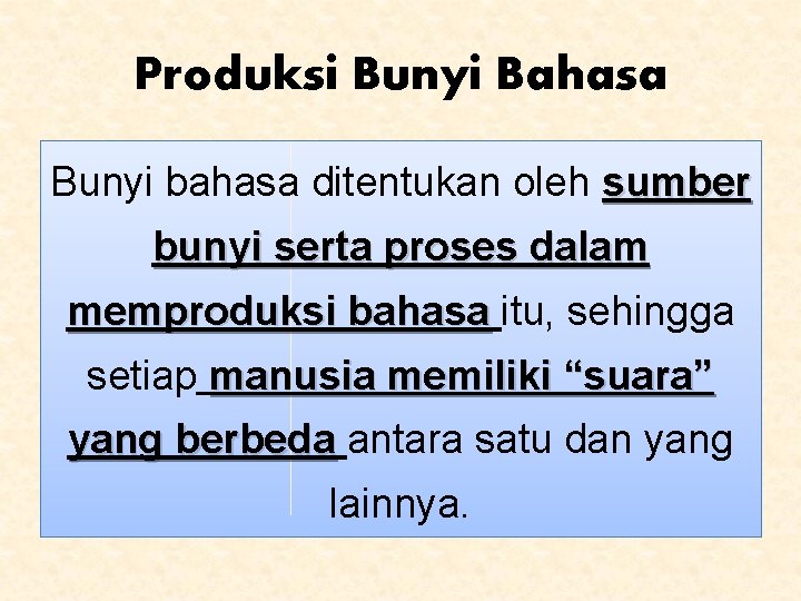 Produksi Bunyi Bahasa Bunyi bahasa ditentukan oleh sumber bunyi serta proses dalam memproduksi bahasa