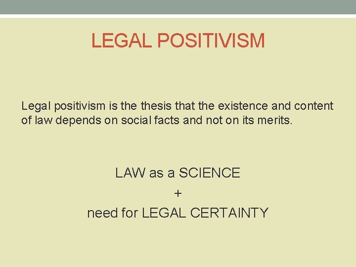 LEGAL POSITIVISM Legal positivism is thesis that the existence and content of law depends