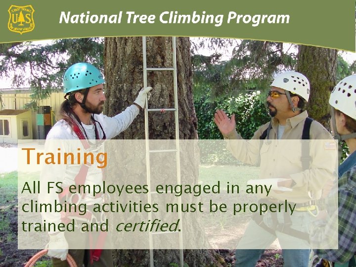 Training All FS employees engaged in any climbing activities must be properly trained and