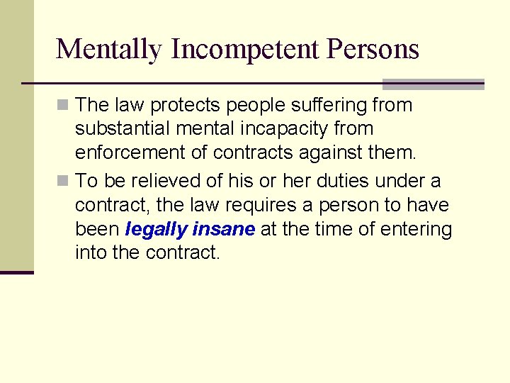 Mentally Incompetent Persons n The law protects people suffering from substantial mental incapacity from