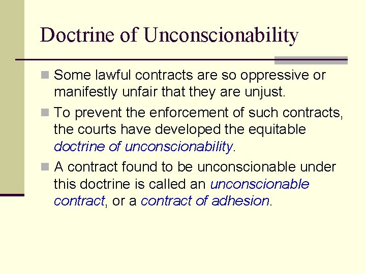 Doctrine of Unconscionability n Some lawful contracts are so oppressive or manifestly unfair that