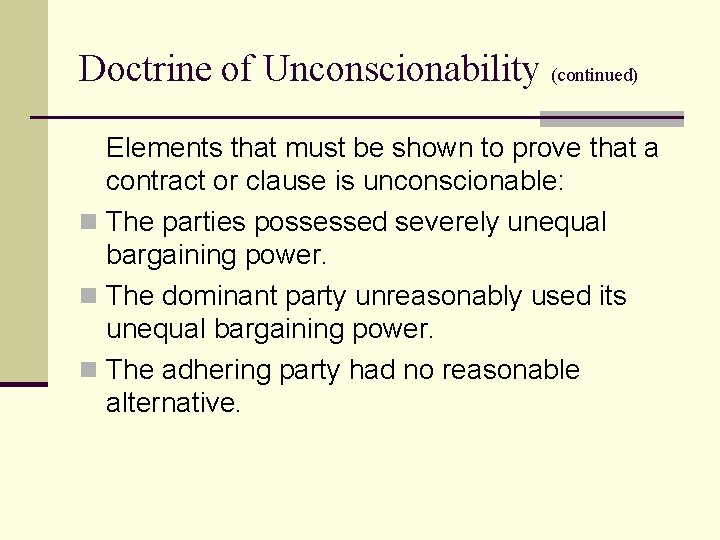 Doctrine of Unconscionability (continued) Elements that must be shown to prove that a contract