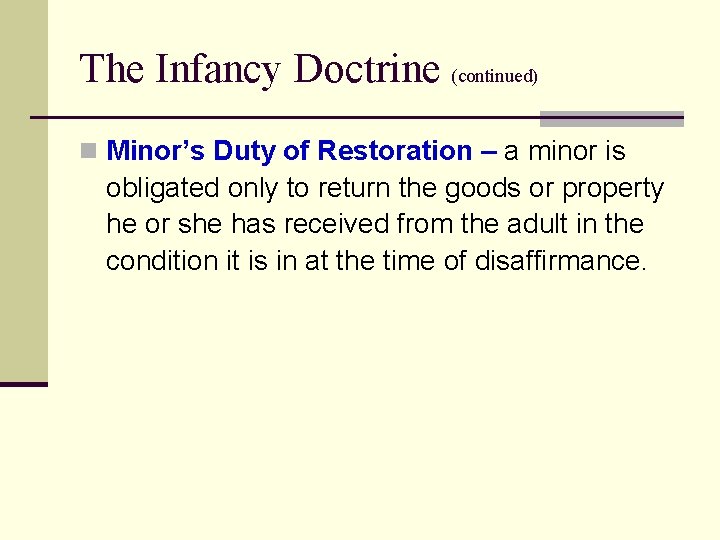 The Infancy Doctrine (continued) n Minor’s Duty of Restoration – a minor is obligated