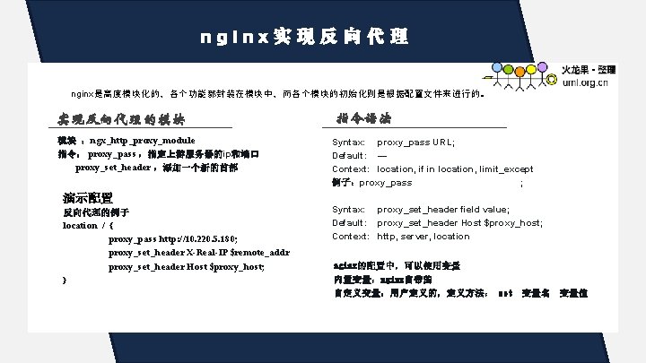 nginx实现反向代理 nginx是高度模块化的，各个功能都封装在模块中，而各个模块的初始化则是根据配置文件来进行的。 实现反向代理的模块 模块 ：ngx_http_proxy_module 指令： proxy_pass ：指定上游服务器的ip和端口 proxy_set_header ：添加一个新的首部 演示配置 反向代理的例子 location /