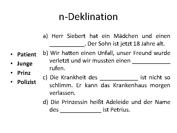 n-Deklination • • Patient Junge Prinz Polizist a) Herr Siebert hat ein Mädchen und