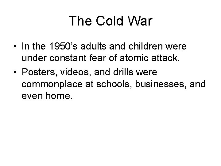 The Cold War • In the 1950’s adults and children were under constant fear