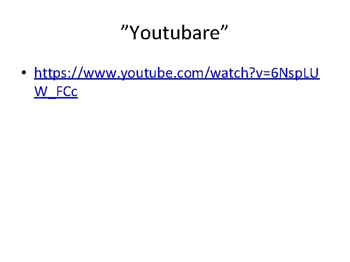 ”Youtubare” • https: //www. youtube. com/watch? v=6 Nsp. LU W_FCc 