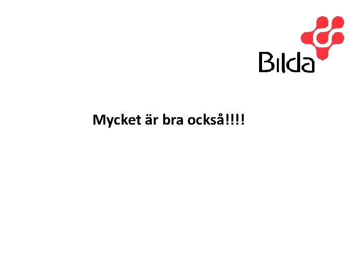 Mycket är bra också!!!! 