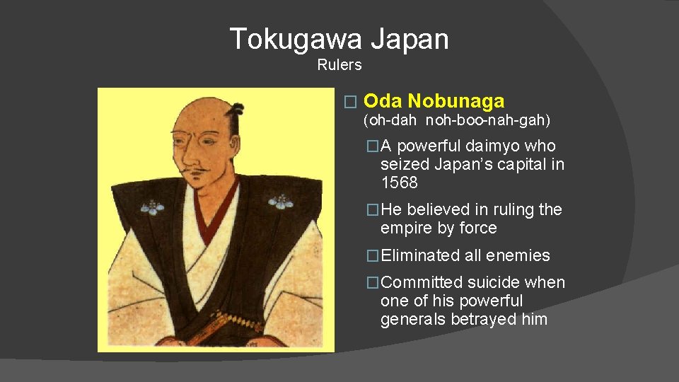 Tokugawa Japan Rulers � Oda Nobunaga (oh-dah noh-boo-nah-gah) �A powerful daimyo who seized Japan’s