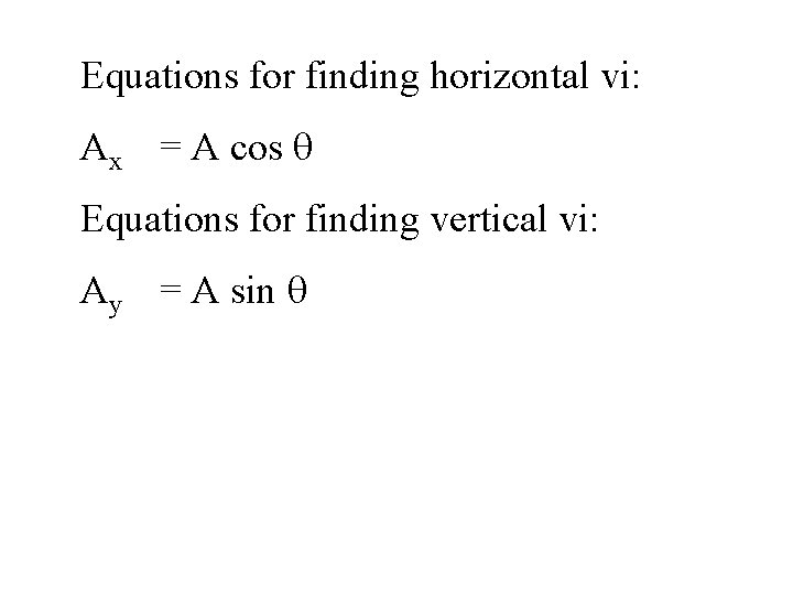 Equations for finding horizontal vi: Ax = A cos q Equations for finding vertical Equations for finding horizontal vi: Ax = A cos q Equations for finding vertical