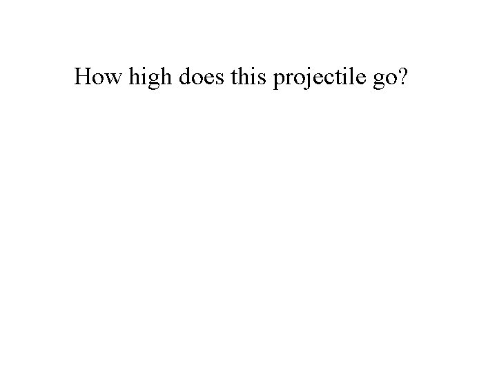 How high does this projectile go? How high does this projectile go?