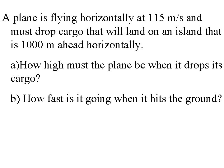 A plane is flying horizontally at 115 m/s and must drop cargo that will A plane is flying horizontally at 115 m/s and must drop cargo that will